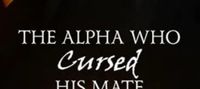 The Alpha Who Cursed His Mate (The Alpha Series Book 2)